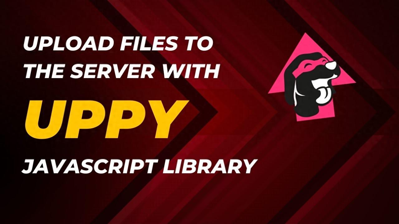 Uppy：重塑文件上传体验的开源JavaScript库__Uppy：重塑文件上传体验的开源JavaScript库